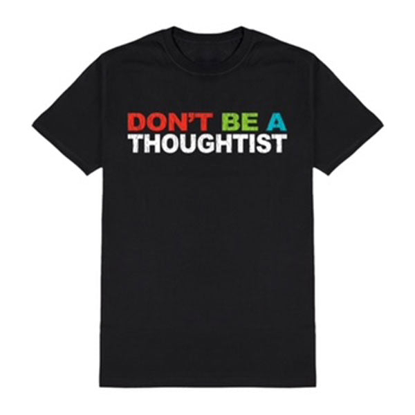 Don't Be A Thoughtist - Shirt